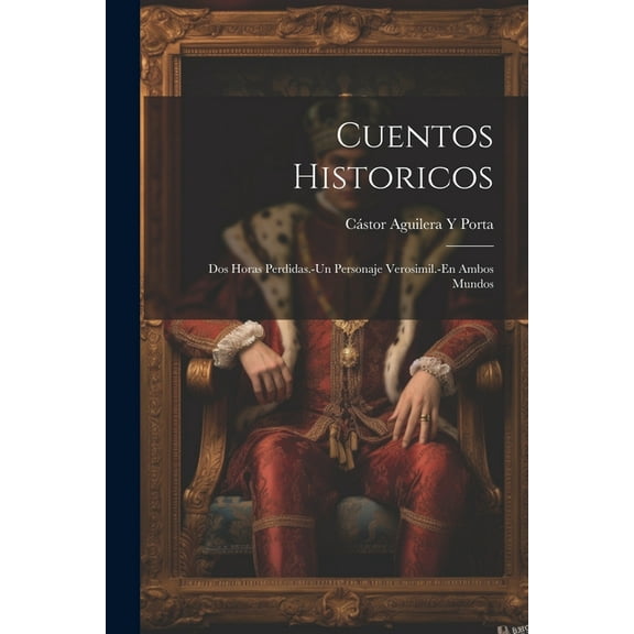Cuentos Historicos : Dos Horas Perdidas.-Un Personaje Verosimil.-En Ambos Mundos (Paperback)