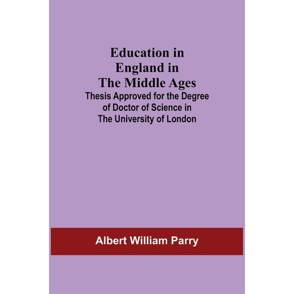 Education In England In The Middle Ages; Thesis Approved For The Degree Of Doctor Of Science In The University Of London, (Paperback)