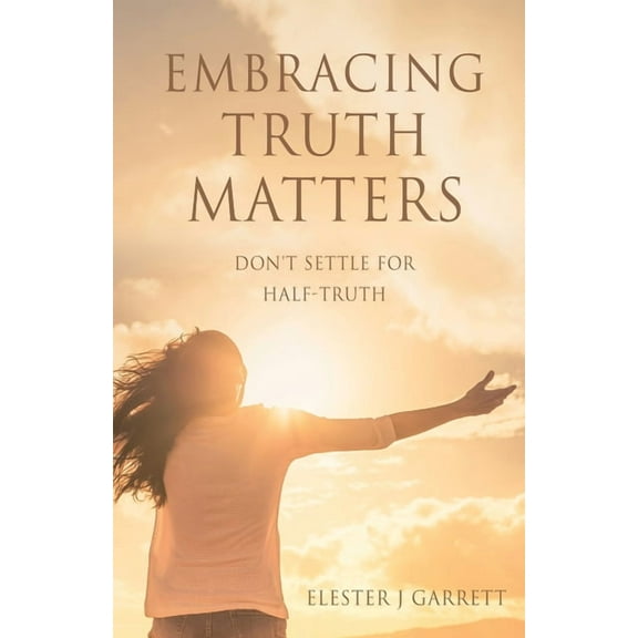 Embracing Truth Matters: don't settle for half-truth, (Paperback)