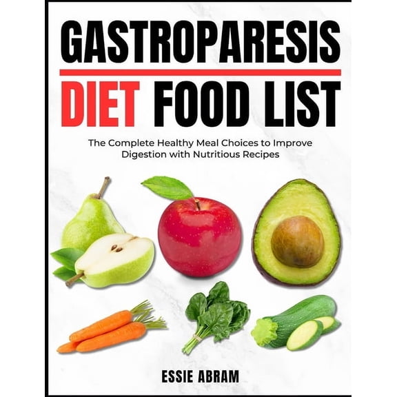 Gastroparesis Diet Food List: The Complete Healthy Meal Choices to Improve Digestion with Nutritious Recipes, (Paperback)