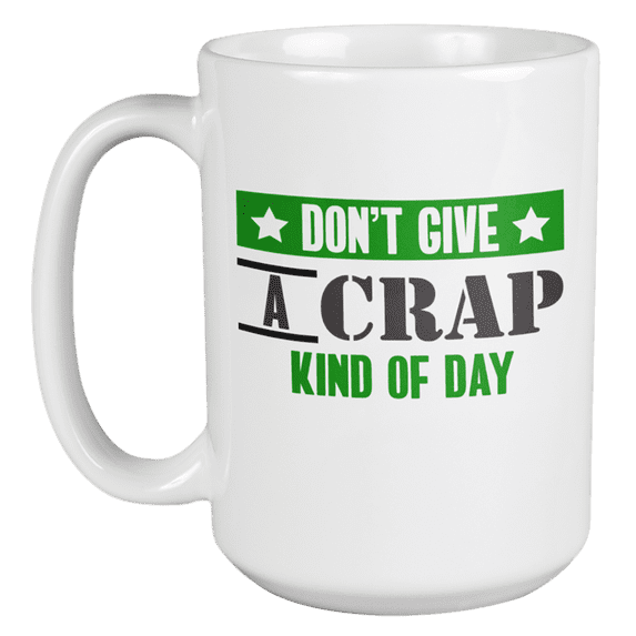 Don't Give a Crap Kind of Day Motivational Quotes Coffee & Tea Mug or Cup (15oz)