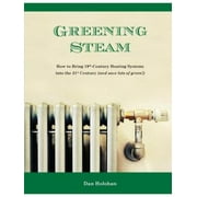 Greening Steam : How to Bring 19th-Century Heating Systems into the 21st Century (and save lots of green!)