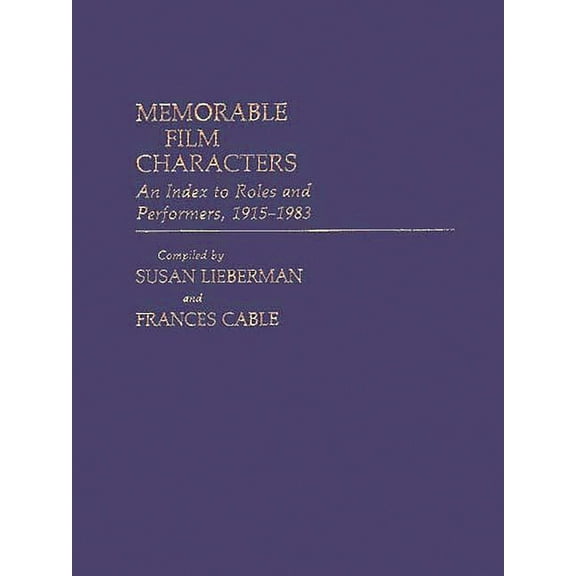 Bibliographies and Indexes in the Perfor Memorable Film Characters: An Index to Roles and Performers, 1915-1983, (Hardcover)