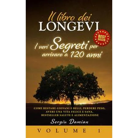 - IL LIBRO DEI LONGEVI: I VERI SEGRETI PER ARRIVARE A 120 ANNI - Come Restare Giovani e Belli, Perdere Peso, Avere una Vita Felice e Sana, BestSeller Salute e Alimentazione (Volume 1) - eBook