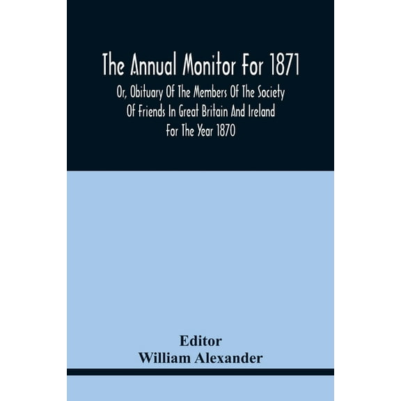 The Annual Monitor For 1871 Or, Obituary Of The Members Of The Society Of Friends In Great Britain And Ireland For The Y, (Paperback)