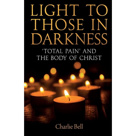 Light to Those in Darkness: 'Total Pain' and the Body of Christ, (Paperback)