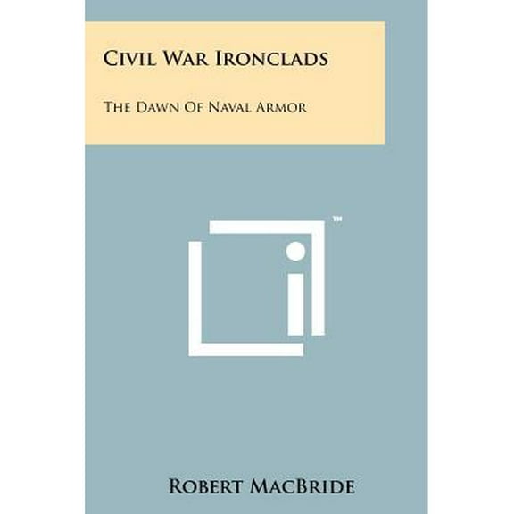 Civil War Ironclads : The Dawn Of Naval Armor