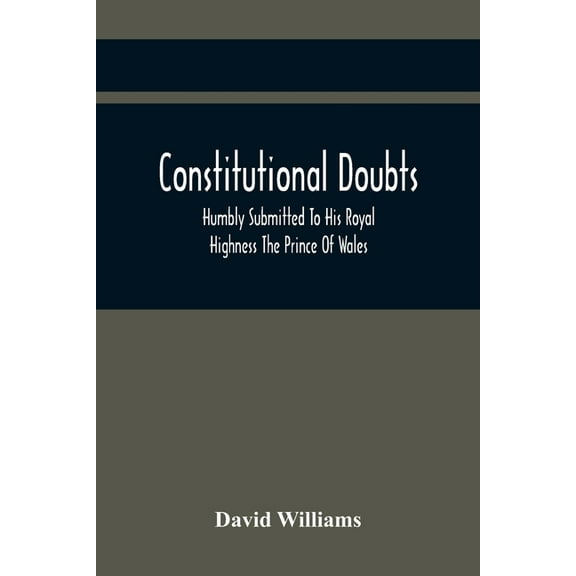 Constitutional Doubts, Humbly Submitted To His Royal Highness The Prince Of Wales, On The Pretensions Of The Two Houses , (Paperback)