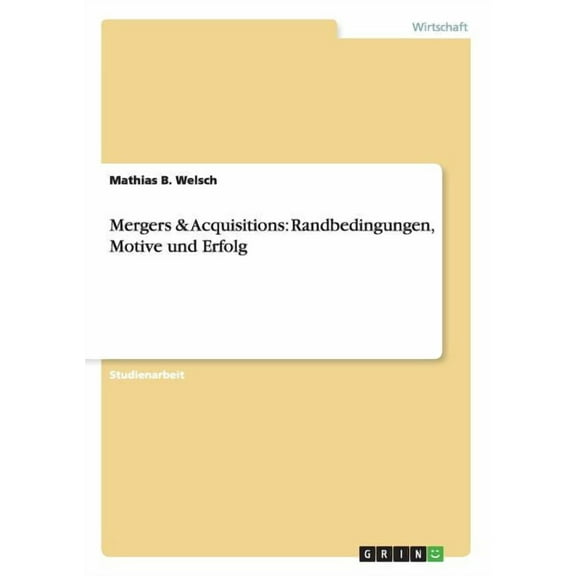 Mergers & Acquisitions : Randbedingungen, Motive und Erfolg (Paperback)