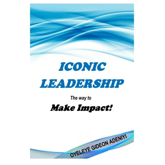 ICONIC LEADERSHIP The way to Make Impact!, (Paperback)