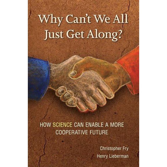 Why Can't We All Just Get Along?: How Science Can Enable A More Cooperative Future., (Paperback)
