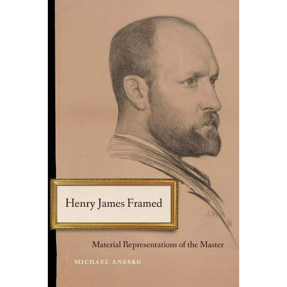 Henry James Framed: Material Representations of the Master, (Hardcover)