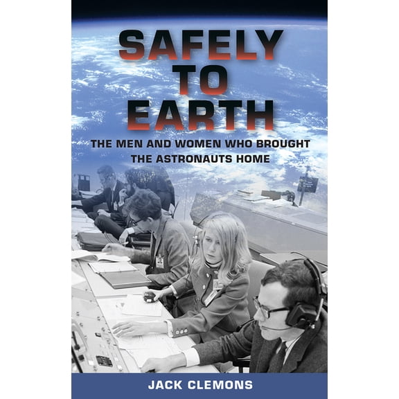Safely to Earth: The Men and Women Who Brought the Astronauts Home, (Hardcover)