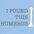 thumbnail image 3 of CafePress - I Found This Humerus Light T Shirt - Light T-Shirt - CP, 3 of 4