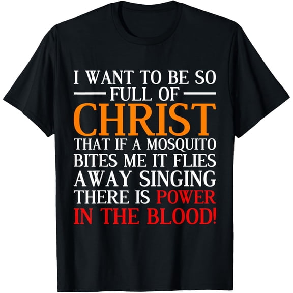I Want To Be So Full Of Christ Funny Christian Prayer T-Shirt