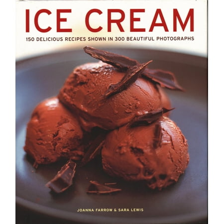 Ice Cream : 150 Delicious Recipes Shown in 300 Beautiful