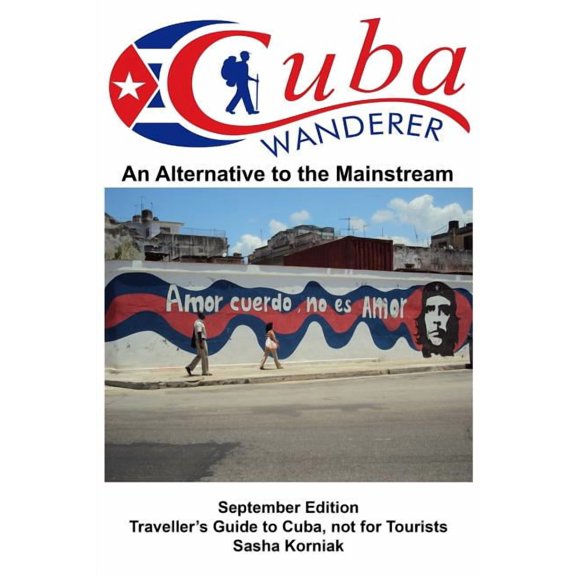 Cuba Wanderer: Traveller's Guide to Cuba, Not a Tourist Guide.