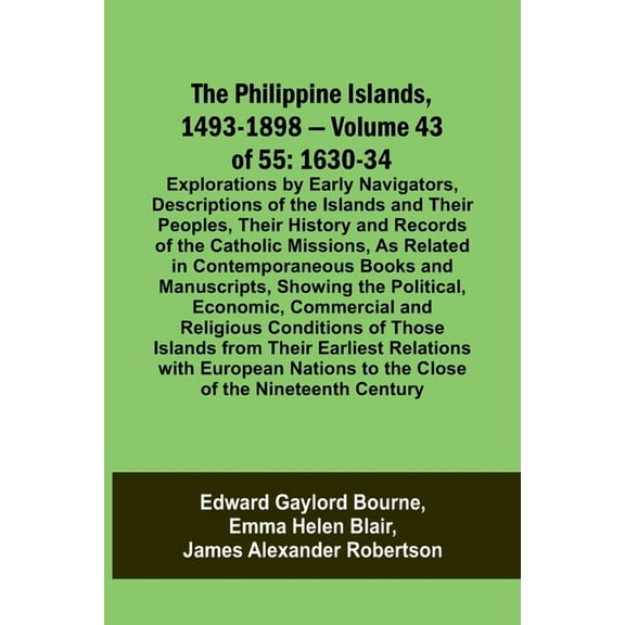 The Philippine Islands, 1493-1898 - Volume 43 of 55 1630-34 Explorations by Early Navigators, Descriptions of the Island, (Paperback)