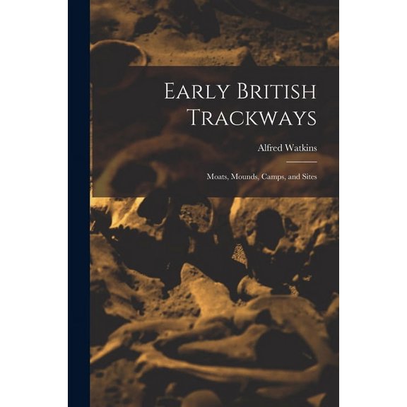 Early British Trackways: Moats, Mounds, Camps, and Sites, (Paperback)