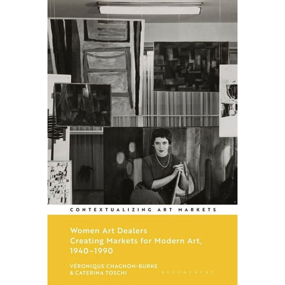 Contextualizing Art Markets Women Art Dealers: Creating Markets for Modern Art, 1940-1990, (Paperback)