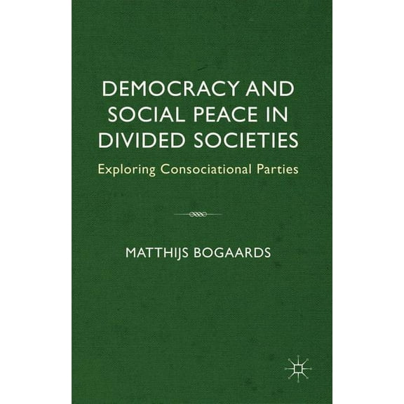 Democracy and Social Peace in Divided Societies: Exploring Consociational Parties, (Hardcover)