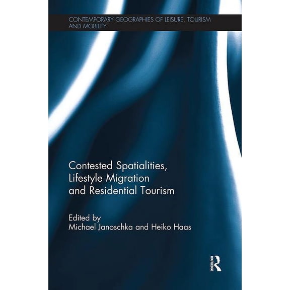 Contemporary Geographies of Leisure, Tou Contested Spatialities, Lifestyle Migration and Residential Tourism, (Paperback)