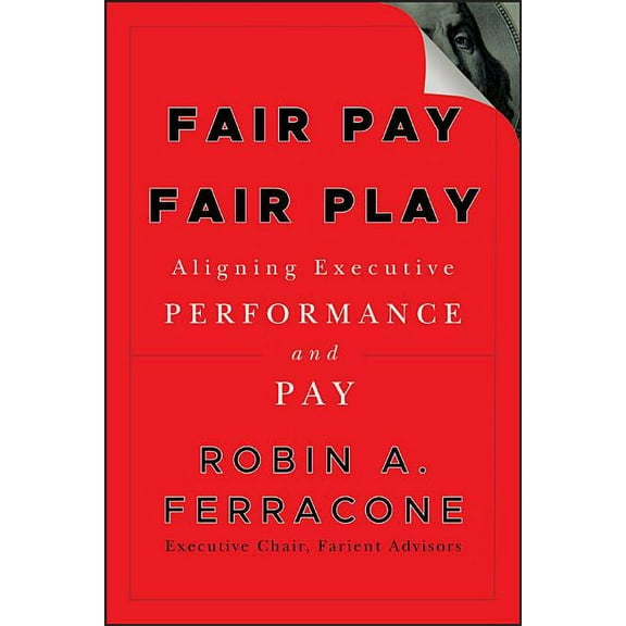 Fair Pay, Fair Play: Aligning Executive Performance and Pay, (Hardcover)