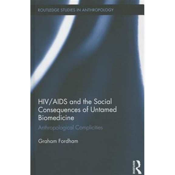 Pre-Owned Routledge Studies in Anthropology HIV/AIDS and the Social Consequences of Untamed Biomedicine: Anthropological Complicities, Book 18, (Hardcover)