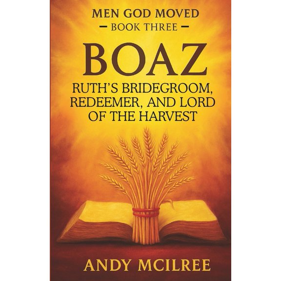 Men God Moved Boaz: Ruth's Bridegroom, Redeemer, and Lord of the Harvest, Book 3, (Paperback)