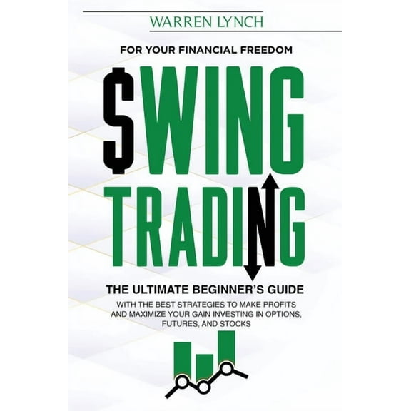 Swing Trading: For Your Financial Freedom. The Ultimate Beginner's Guide with the Best Strategies to Make Profit and Max