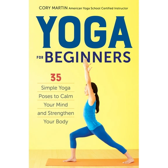Yoga for Beginners: Simple Yoga Poses to Calm Your Mind and Strengthen Your Body, (Paperback)