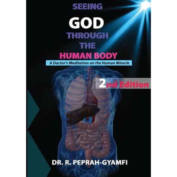 2nd Edition: Seeing God Through the Human Body: A Doctor's Meditation on the Human Miracle (Paperback)