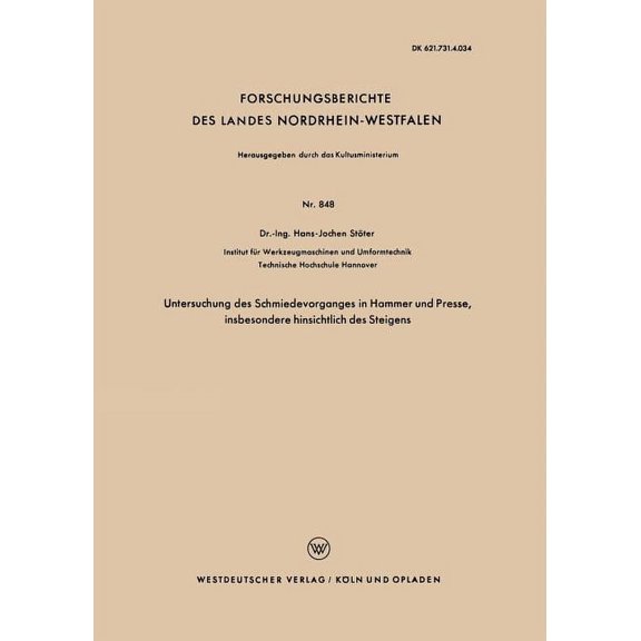 Forschungsberichte Des Landes Nordrhein- Untersuchung Des Schmiedevorganges in Hammer Und Presse, Insbesondere Hinsichtlich Des Steigens, Book 848, (Paperback)