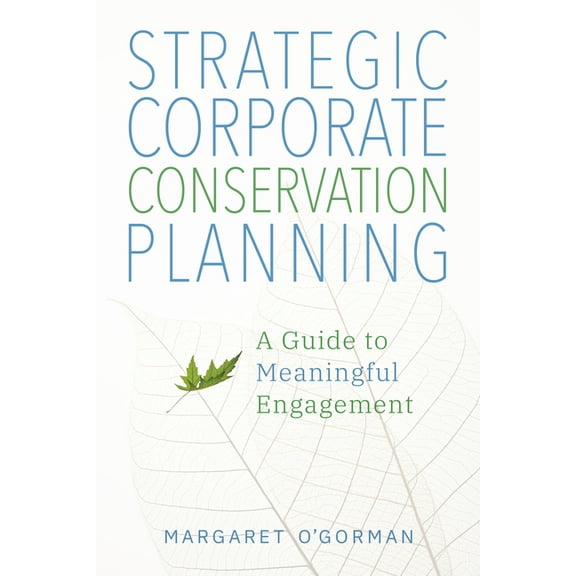Strategic Corporate Conservation Planning: A Guide to Meaningful Engagement, (Hardcover)