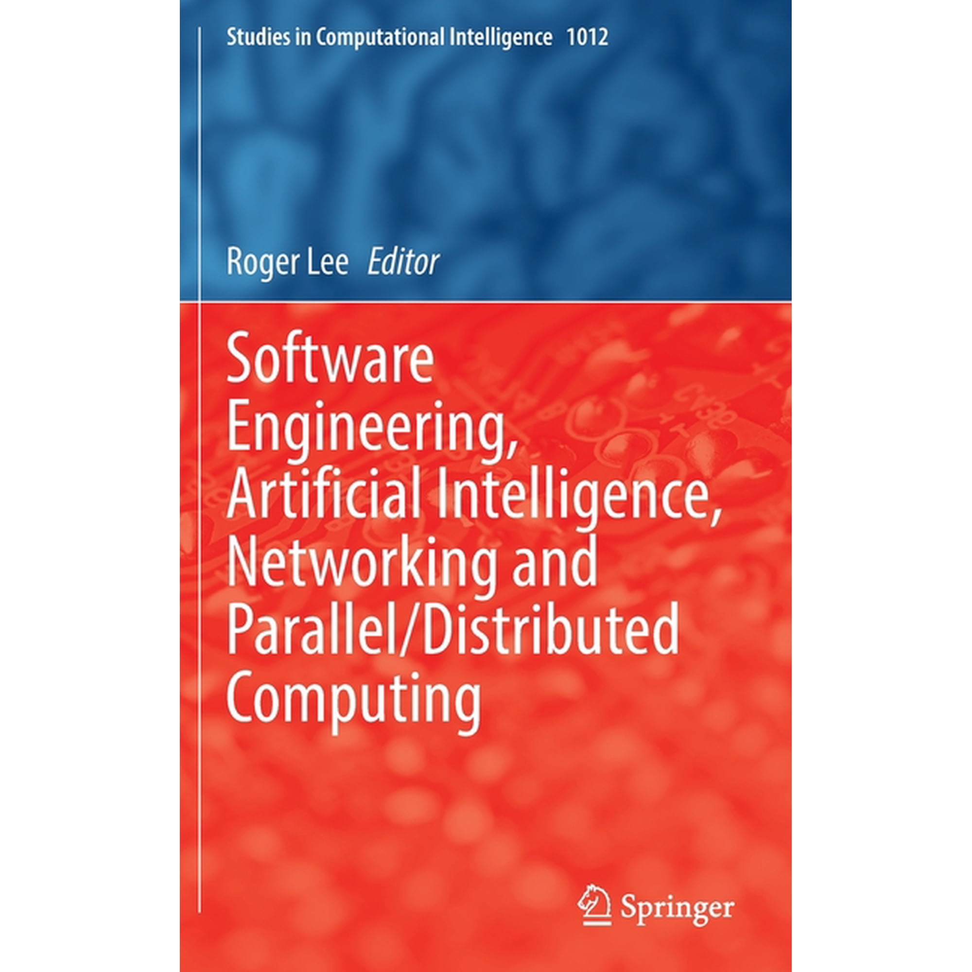 Studies in Computational Intelligence Software Engineering Artificial Intelligence Networking and Parallel/Distributed Computing Book 1012 (Hardcover)