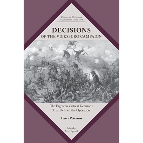 Pre-Owned Decisions of the Vicksburg Campaign: The Eighteen Critical Decisions That Defined the Operation (Paperback) by Larry Peterson