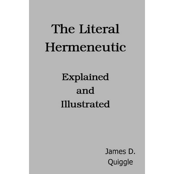 The Literal Hermeneutic, Explained and Illustrated (Paperback) by James D Quiggle