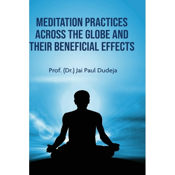 Meditation Practices Across the Globe and their Beneficial Effects, (Hardcover)