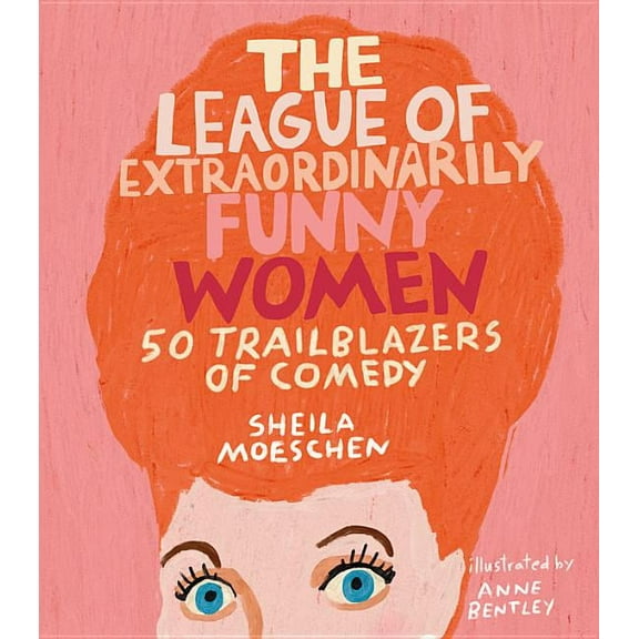 The League of Extraordinarily Funny Women: 50 Trailblazers of Comedy, (Hardcover)