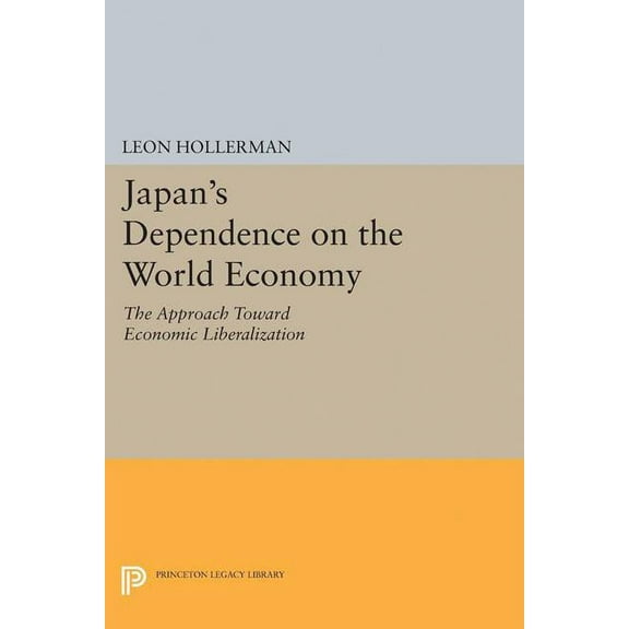 Princeton Legacy Library Japanese Dependence on World Economy: An Approach Toward Economic Liberalization, Book 2248, (Paperback)
