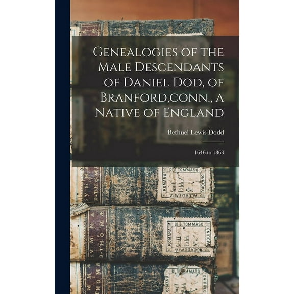 Genealogies of the Male Descendants of Daniel Dod, of Branford, conn., a Native of England: 1646 to 1863 (Hardcover)