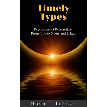 Timely Types: The Psychology of Personality: From Jung to Myers and Briggs -
