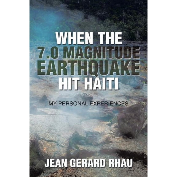 When The 7.0 Magnitude Earthquake Hit Haiti: My Personal Experiences