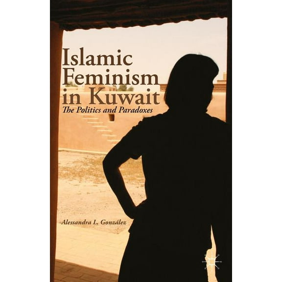 Islamic Feminism in Kuwait: The Politics and Paradoxes, (Paperback)