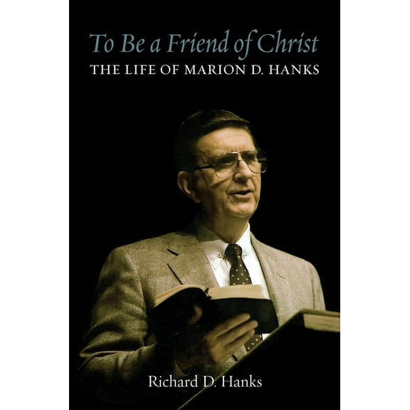 To Be a Friend of Christ: The Life of Marion D. Hanks, (Hardcover)
