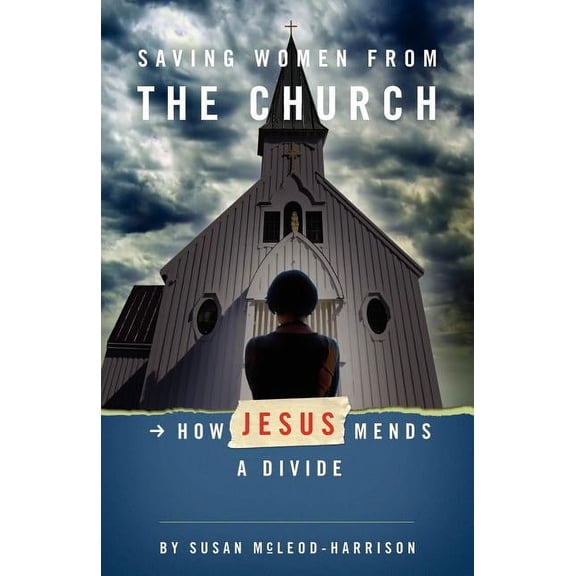 Saving Women from the Church: How Jesus Mends a Divide  Paperback  Susan McLeod-Harrison