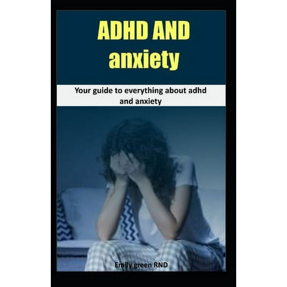 ADHD and Anxiety : Your guide to everything about ADHD and Anxiety (Paperback)