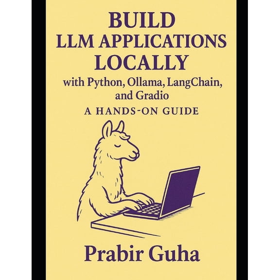 Build LLM Applications with Python, Ollama, LangChain, and Gradio: A Hands-On Guide, (Paperback)