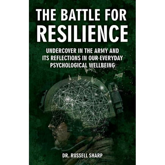 The Battle For Resilience: Undercover In The Army And Its Reflections In Our Everyday Psychological Wellbeing, (Paperback)