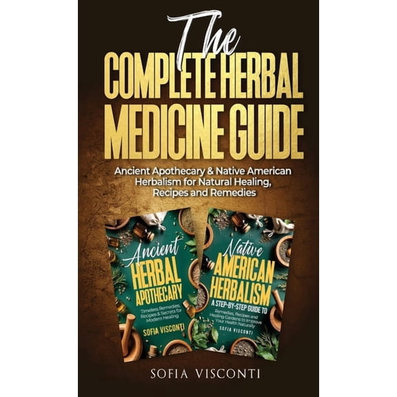 The Complete Herbal Medicine Guide: Ancient Apothecary & Native American Herbalism for Natural Healing, Recipes and , (Hardcover)